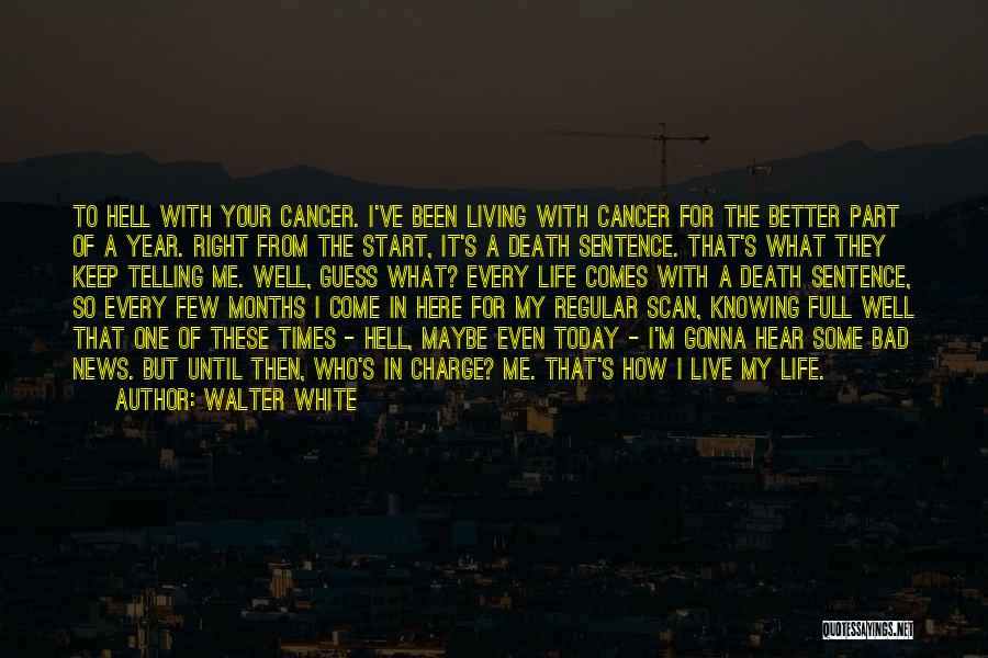 Walter White Quotes: To Hell With Your Cancer. I've Been Living With Cancer For The Better Part Of A Year. Right From The