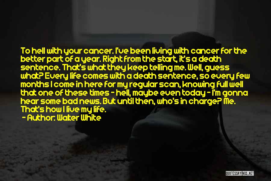 Walter White Quotes: To Hell With Your Cancer. I've Been Living With Cancer For The Better Part Of A Year. Right From The