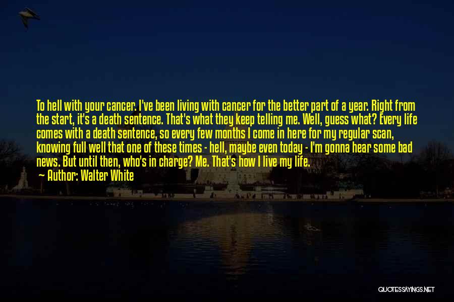 Walter White Quotes: To Hell With Your Cancer. I've Been Living With Cancer For The Better Part Of A Year. Right From The