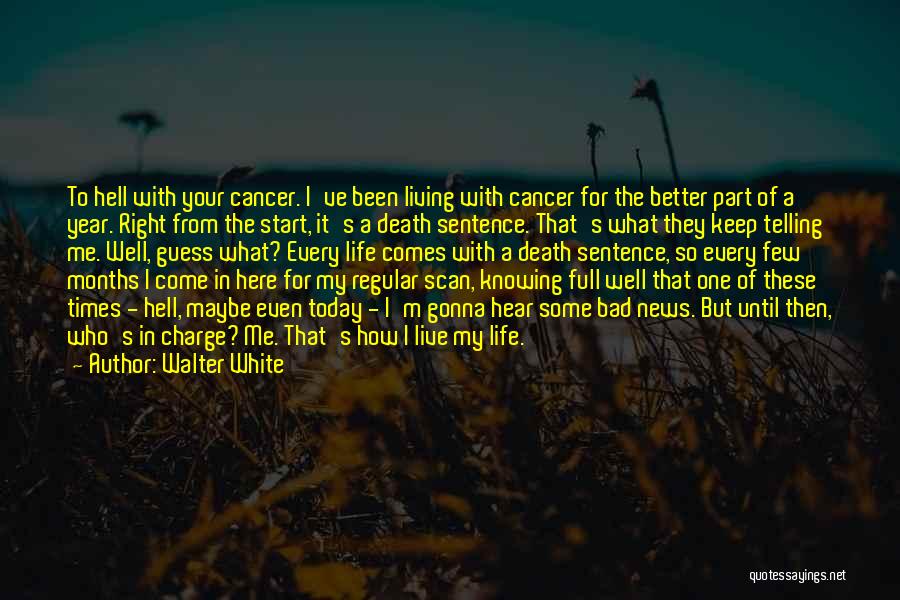 Walter White Quotes: To Hell With Your Cancer. I've Been Living With Cancer For The Better Part Of A Year. Right From The