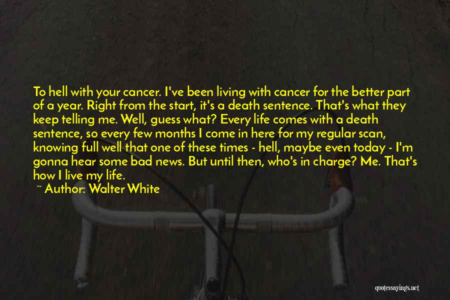 Walter White Quotes: To Hell With Your Cancer. I've Been Living With Cancer For The Better Part Of A Year. Right From The