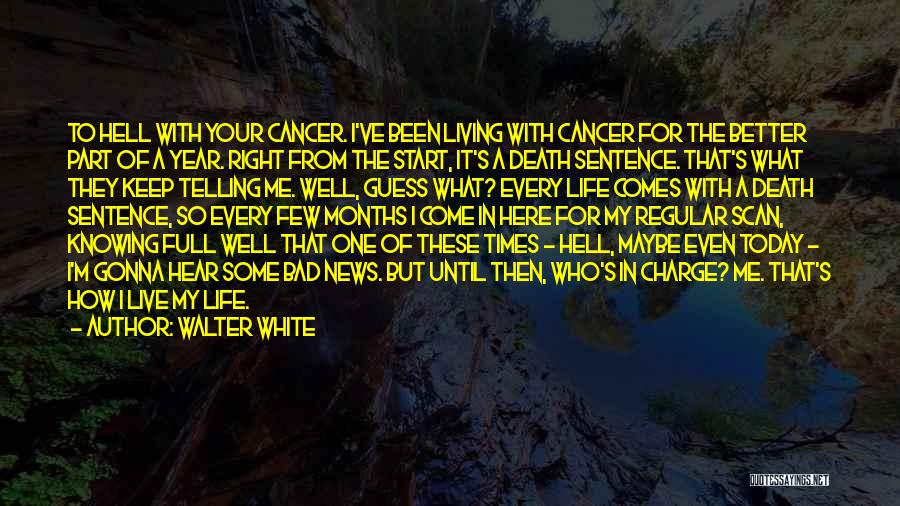 Walter White Quotes: To Hell With Your Cancer. I've Been Living With Cancer For The Better Part Of A Year. Right From The