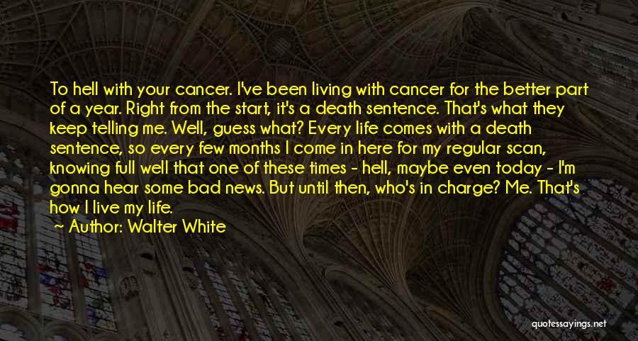 Walter White Quotes: To Hell With Your Cancer. I've Been Living With Cancer For The Better Part Of A Year. Right From The