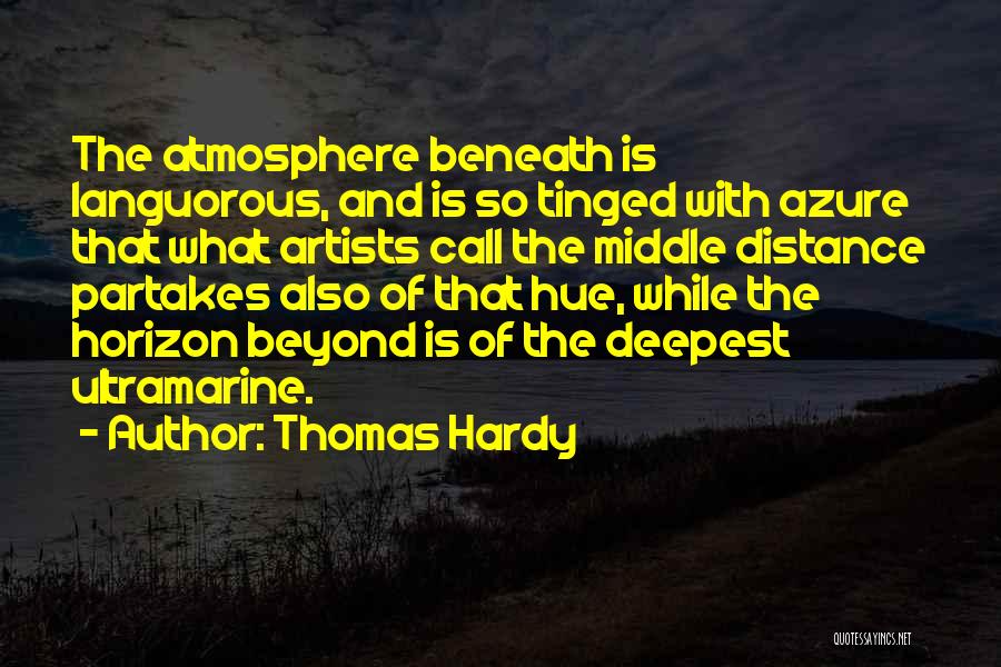 Thomas Hardy Quotes: The Atmosphere Beneath Is Languorous, And Is So Tinged With Azure That What Artists Call The Middle Distance Partakes Also