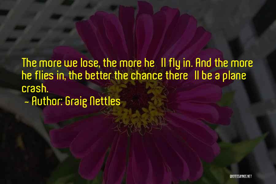 Graig Nettles Quotes: The More We Lose, The More He'll Fly In. And The More He Flies In, The Better The Chance There'll