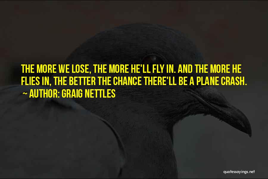 Graig Nettles Quotes: The More We Lose, The More He'll Fly In. And The More He Flies In, The Better The Chance There'll