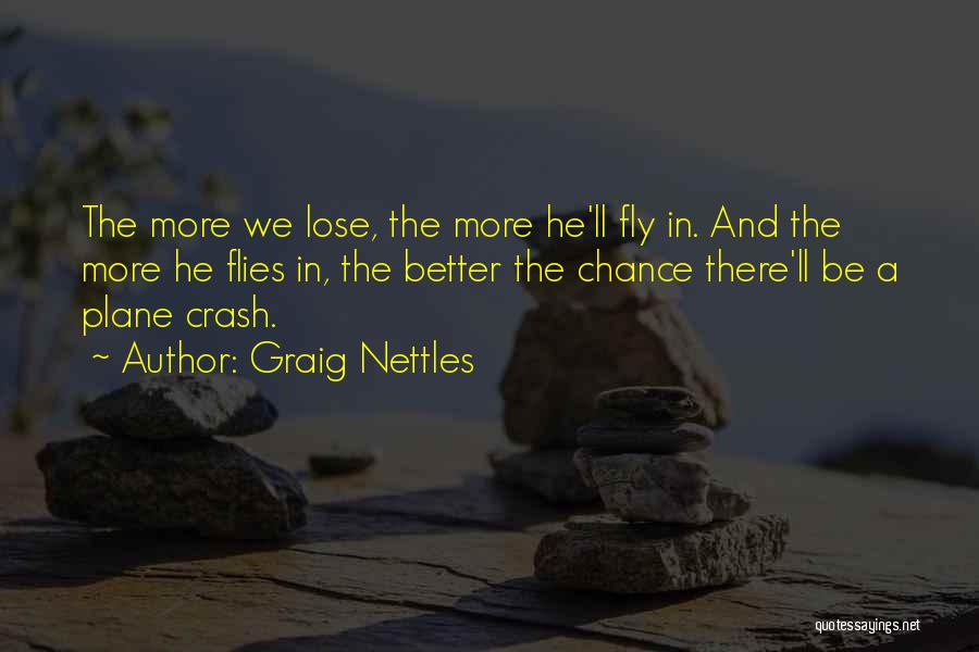 Graig Nettles Quotes: The More We Lose, The More He'll Fly In. And The More He Flies In, The Better The Chance There'll