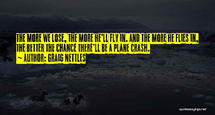 Graig Nettles Quotes: The More We Lose, The More He'll Fly In. And The More He Flies In, The Better The Chance There'll