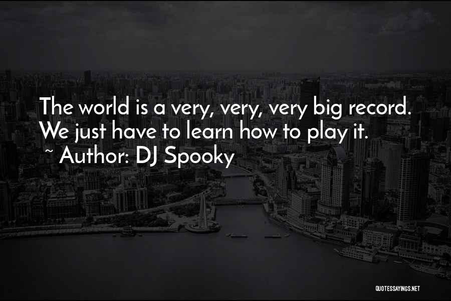 DJ Spooky Quotes: The World Is A Very, Very, Very Big Record. We Just Have To Learn How To Play It.