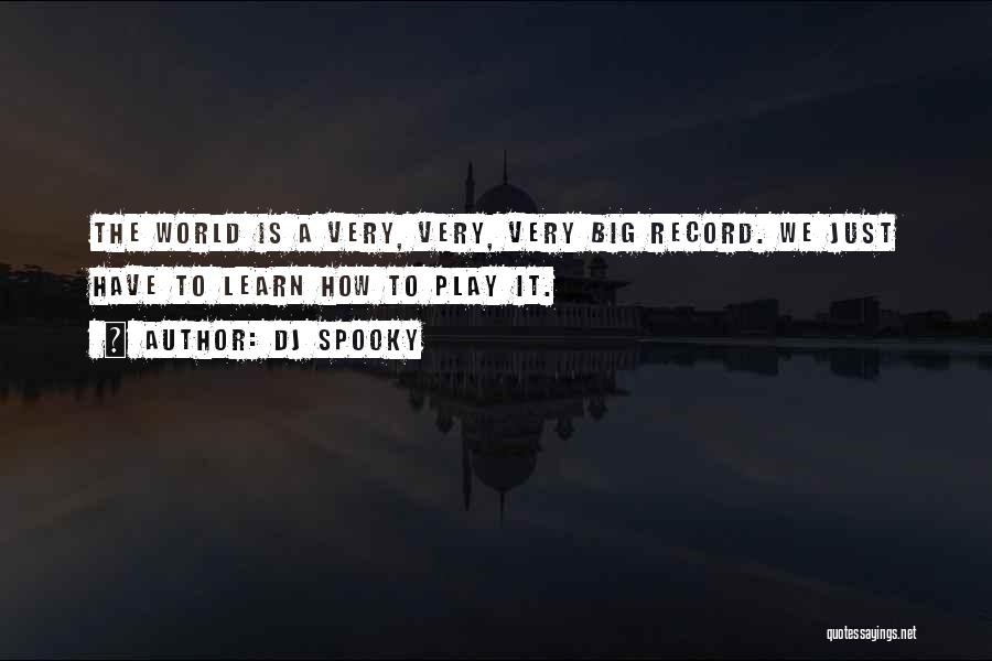 DJ Spooky Quotes: The World Is A Very, Very, Very Big Record. We Just Have To Learn How To Play It.
