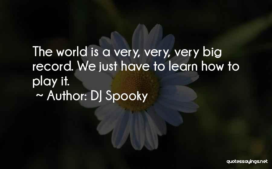 DJ Spooky Quotes: The World Is A Very, Very, Very Big Record. We Just Have To Learn How To Play It.