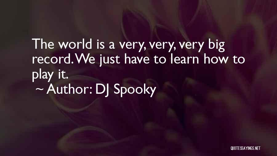 DJ Spooky Quotes: The World Is A Very, Very, Very Big Record. We Just Have To Learn How To Play It.