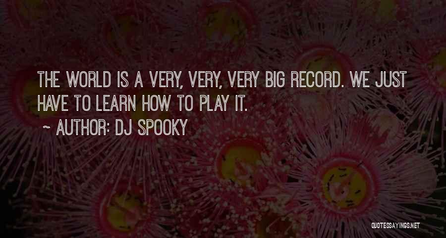DJ Spooky Quotes: The World Is A Very, Very, Very Big Record. We Just Have To Learn How To Play It.
