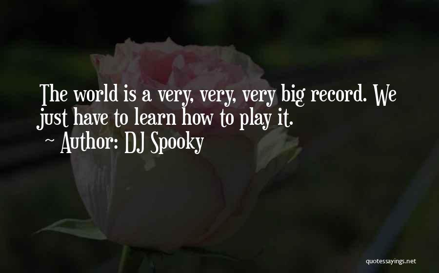 DJ Spooky Quotes: The World Is A Very, Very, Very Big Record. We Just Have To Learn How To Play It.