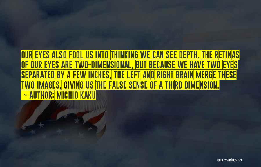 Michio Kaku Quotes: Our Eyes Also Fool Us Into Thinking We Can See Depth. The Retinas Of Our Eyes Are Two-dimensional, But Because