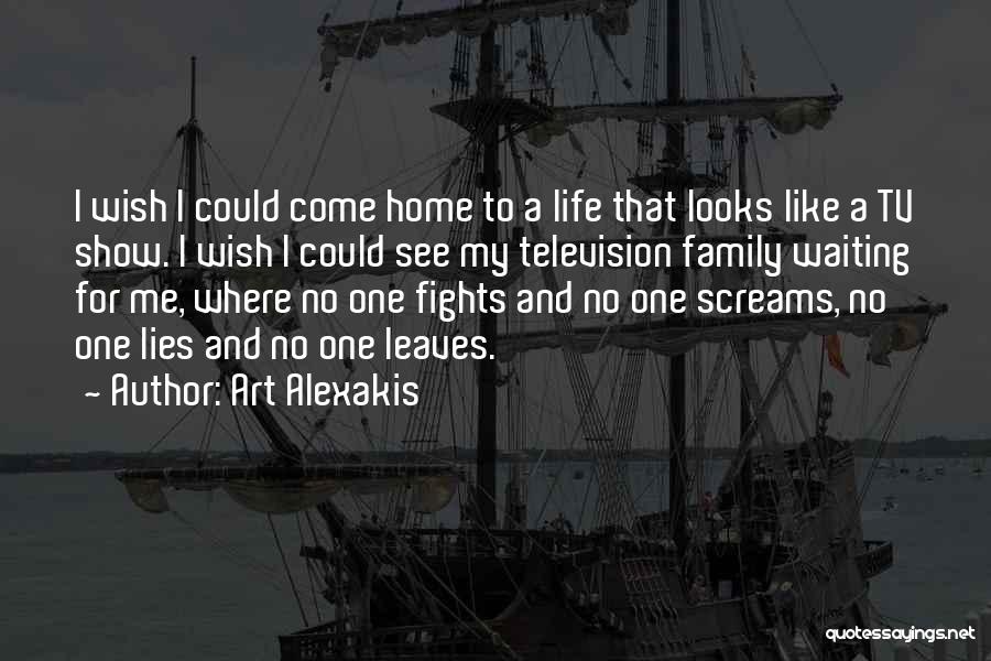Art Alexakis Quotes: I Wish I Could Come Home To A Life That Looks Like A Tv Show. I Wish I Could See