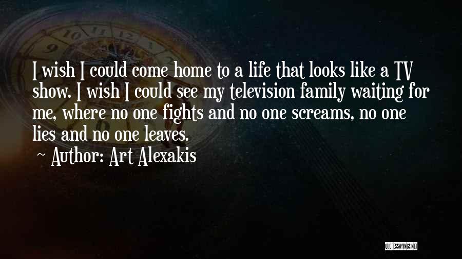 Art Alexakis Quotes: I Wish I Could Come Home To A Life That Looks Like A Tv Show. I Wish I Could See