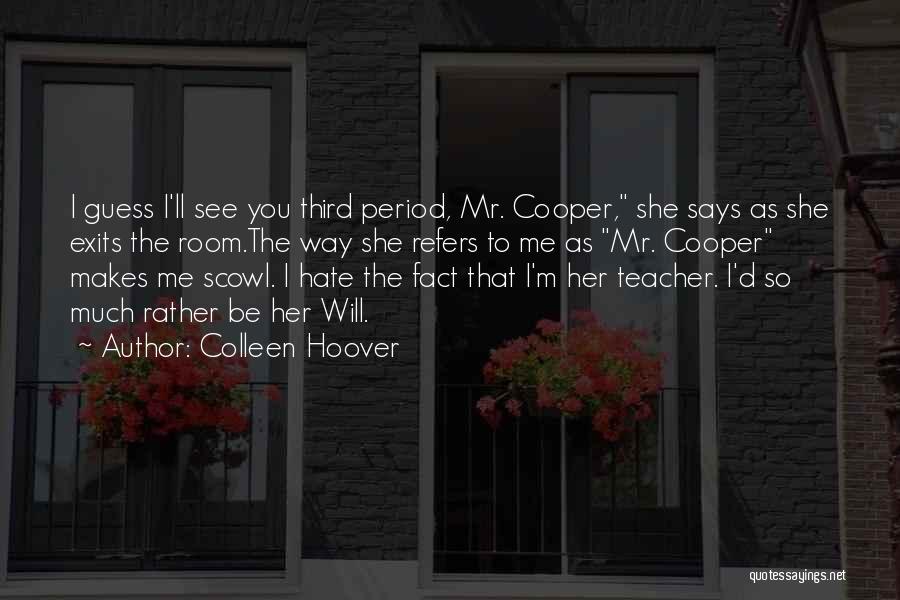 Colleen Hoover Quotes: I Guess I'll See You Third Period, Mr. Cooper, She Says As She Exits The Room.the Way She Refers To