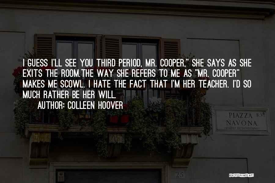 Colleen Hoover Quotes: I Guess I'll See You Third Period, Mr. Cooper, She Says As She Exits The Room.the Way She Refers To