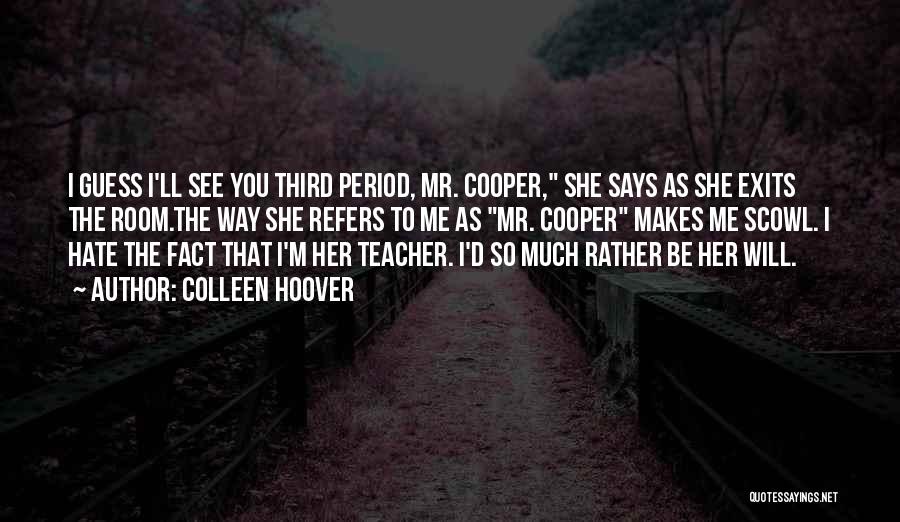 Colleen Hoover Quotes: I Guess I'll See You Third Period, Mr. Cooper, She Says As She Exits The Room.the Way She Refers To