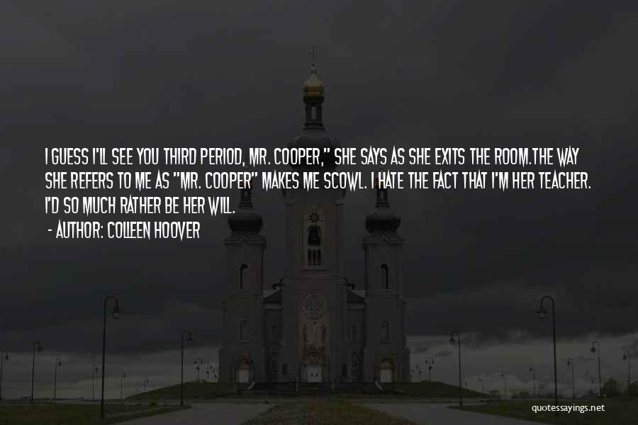 Colleen Hoover Quotes: I Guess I'll See You Third Period, Mr. Cooper, She Says As She Exits The Room.the Way She Refers To