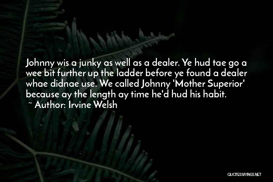 Irvine Welsh Quotes: Johnny Wis A Junky As Well As A Dealer. Ye Hud Tae Go A Wee Bit Further Up The Ladder