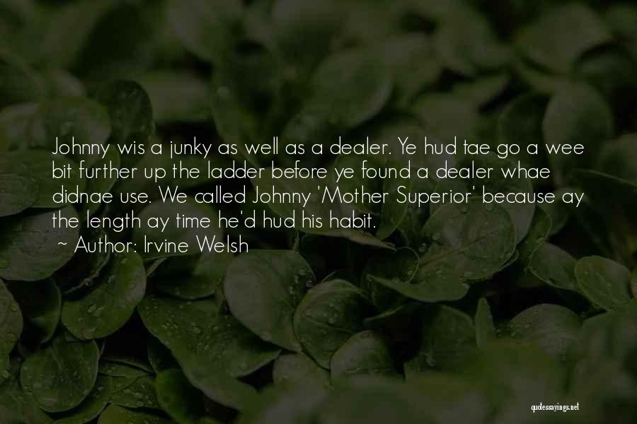 Irvine Welsh Quotes: Johnny Wis A Junky As Well As A Dealer. Ye Hud Tae Go A Wee Bit Further Up The Ladder