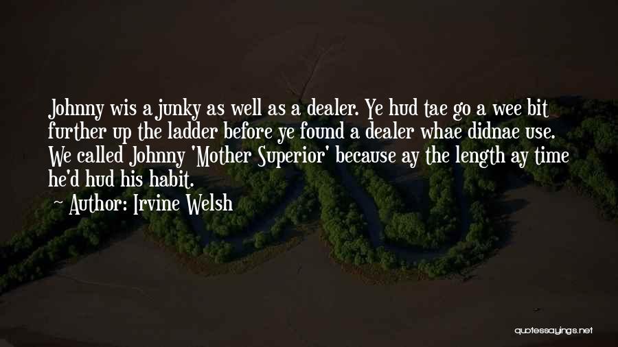 Irvine Welsh Quotes: Johnny Wis A Junky As Well As A Dealer. Ye Hud Tae Go A Wee Bit Further Up The Ladder