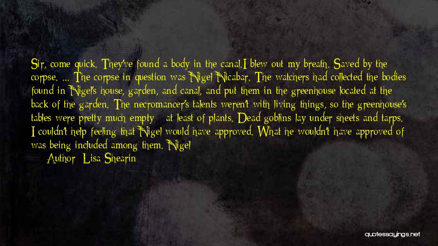 Lisa Shearin Quotes: Sir, Come Quick. They've Found A Body In The Canal.i Blew Out My Breath. Saved By The Corpse. ... The