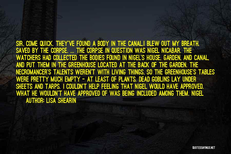 Lisa Shearin Quotes: Sir, Come Quick. They've Found A Body In The Canal.i Blew Out My Breath. Saved By The Corpse. ... The