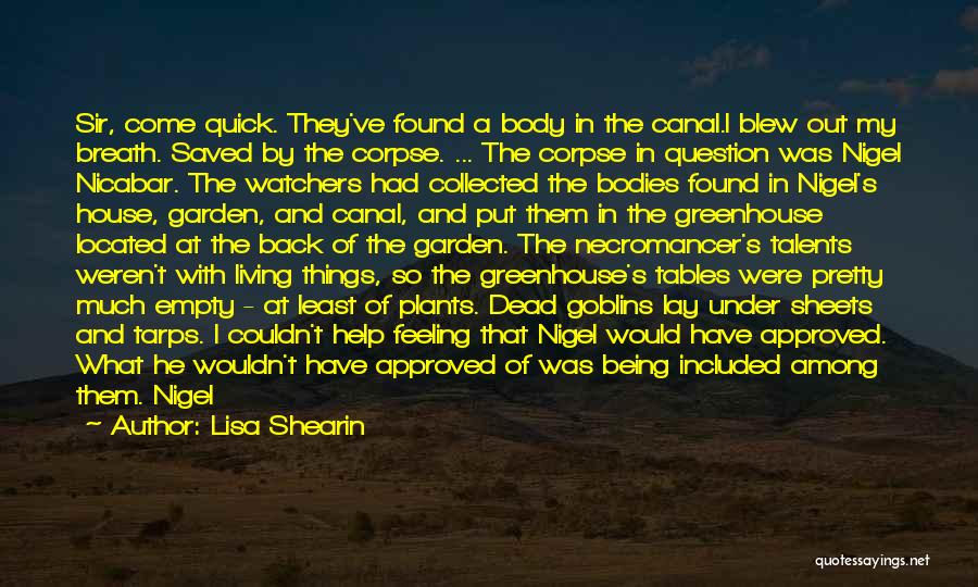 Lisa Shearin Quotes: Sir, Come Quick. They've Found A Body In The Canal.i Blew Out My Breath. Saved By The Corpse. ... The