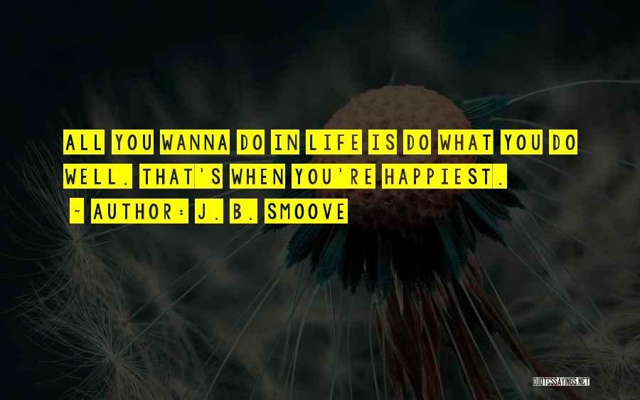 J. B. Smoove Quotes: All You Wanna Do In Life Is Do What You Do Well. That's When You're Happiest.