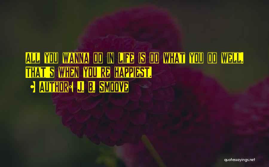 J. B. Smoove Quotes: All You Wanna Do In Life Is Do What You Do Well. That's When You're Happiest.