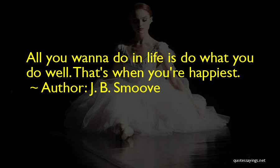 J. B. Smoove Quotes: All You Wanna Do In Life Is Do What You Do Well. That's When You're Happiest.