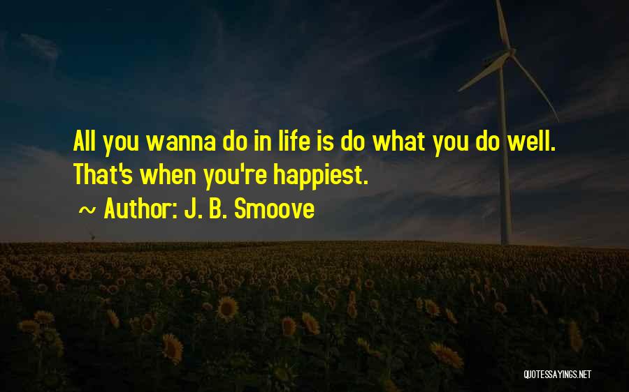 J. B. Smoove Quotes: All You Wanna Do In Life Is Do What You Do Well. That's When You're Happiest.
