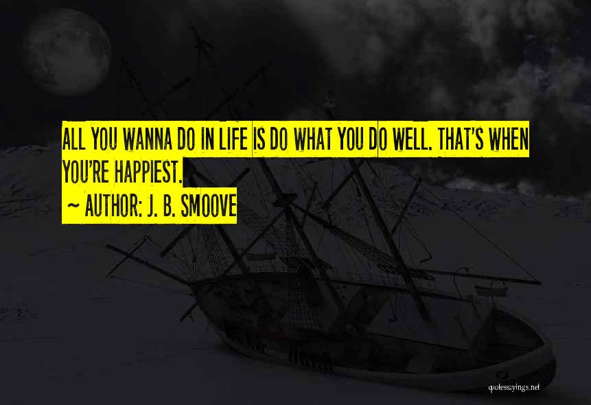 J. B. Smoove Quotes: All You Wanna Do In Life Is Do What You Do Well. That's When You're Happiest.