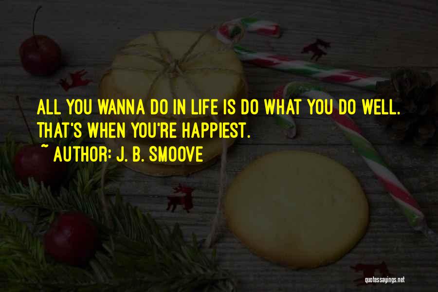 J. B. Smoove Quotes: All You Wanna Do In Life Is Do What You Do Well. That's When You're Happiest.