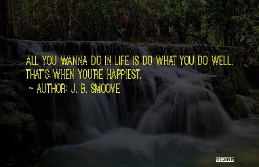 J. B. Smoove Quotes: All You Wanna Do In Life Is Do What You Do Well. That's When You're Happiest.