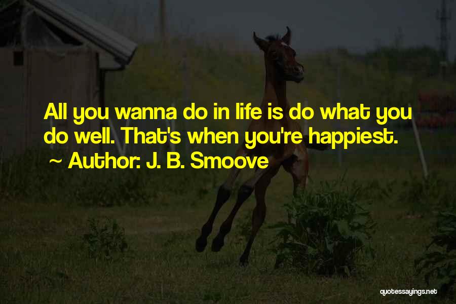 J. B. Smoove Quotes: All You Wanna Do In Life Is Do What You Do Well. That's When You're Happiest.