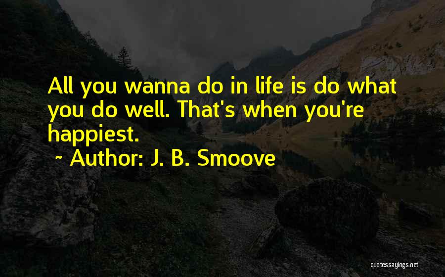 J. B. Smoove Quotes: All You Wanna Do In Life Is Do What You Do Well. That's When You're Happiest.