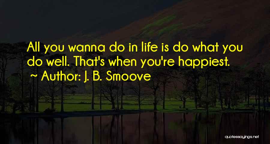 J. B. Smoove Quotes: All You Wanna Do In Life Is Do What You Do Well. That's When You're Happiest.