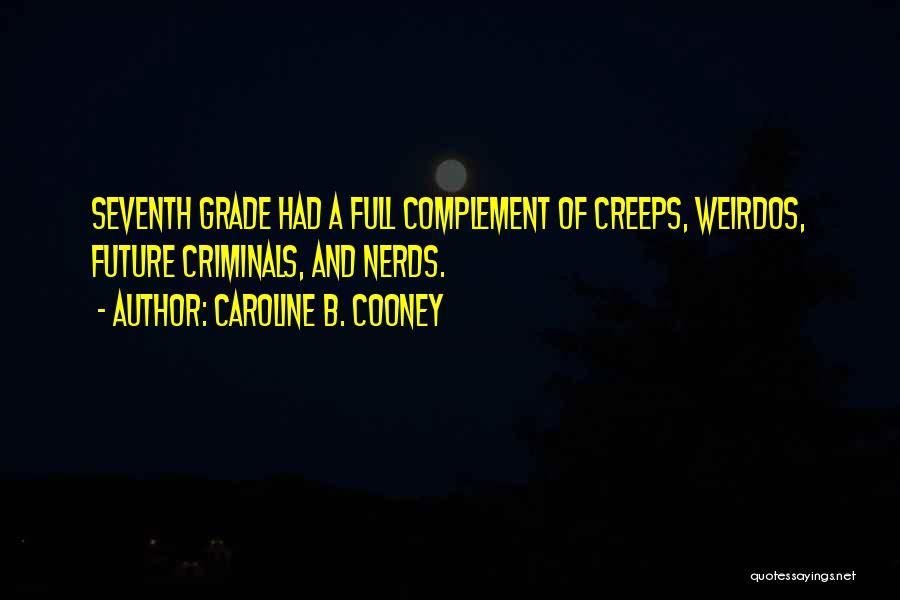 Caroline B. Cooney Quotes: Seventh Grade Had A Full Complement Of Creeps, Weirdos, Future Criminals, And Nerds.