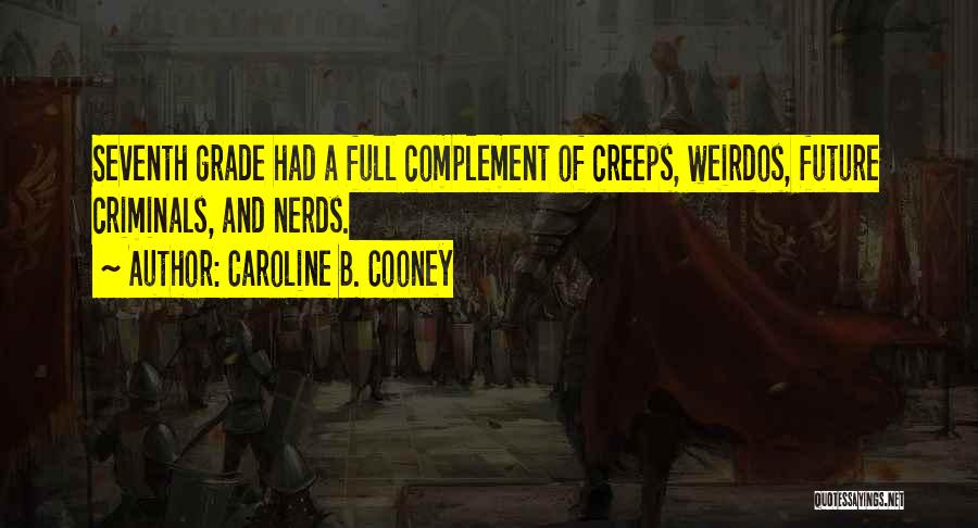 Caroline B. Cooney Quotes: Seventh Grade Had A Full Complement Of Creeps, Weirdos, Future Criminals, And Nerds.