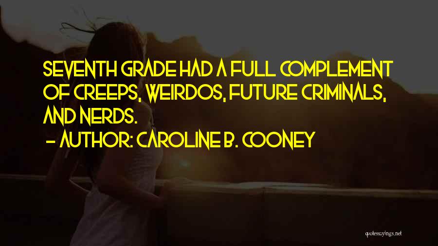 Caroline B. Cooney Quotes: Seventh Grade Had A Full Complement Of Creeps, Weirdos, Future Criminals, And Nerds.