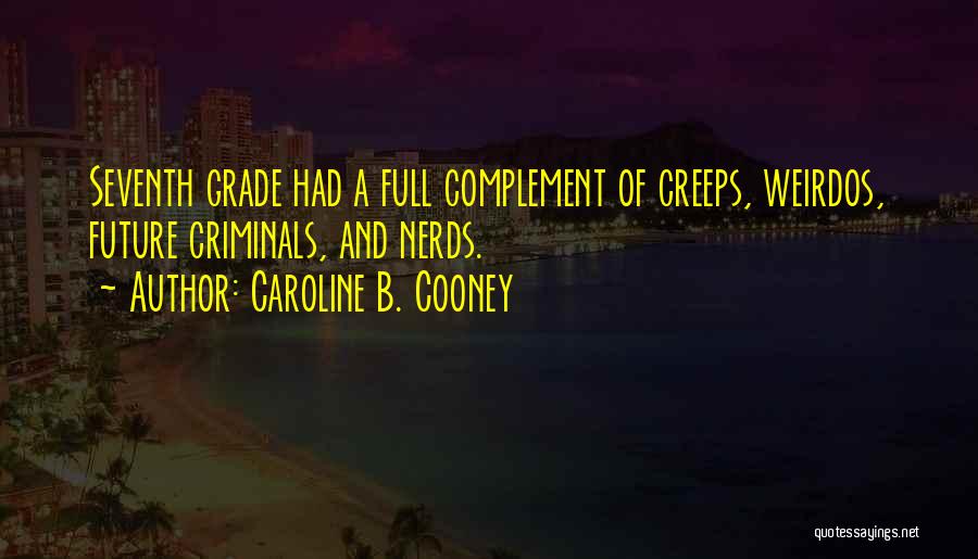 Caroline B. Cooney Quotes: Seventh Grade Had A Full Complement Of Creeps, Weirdos, Future Criminals, And Nerds.