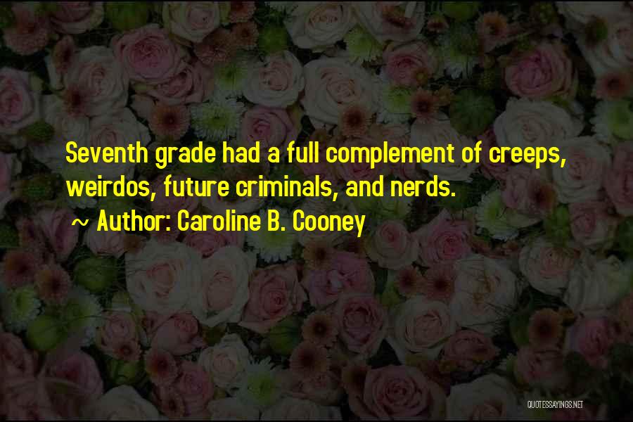 Caroline B. Cooney Quotes: Seventh Grade Had A Full Complement Of Creeps, Weirdos, Future Criminals, And Nerds.