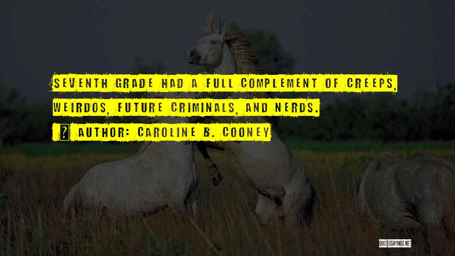 Caroline B. Cooney Quotes: Seventh Grade Had A Full Complement Of Creeps, Weirdos, Future Criminals, And Nerds.