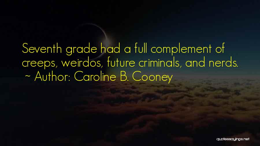 Caroline B. Cooney Quotes: Seventh Grade Had A Full Complement Of Creeps, Weirdos, Future Criminals, And Nerds.