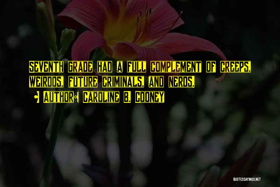 Caroline B. Cooney Quotes: Seventh Grade Had A Full Complement Of Creeps, Weirdos, Future Criminals, And Nerds.