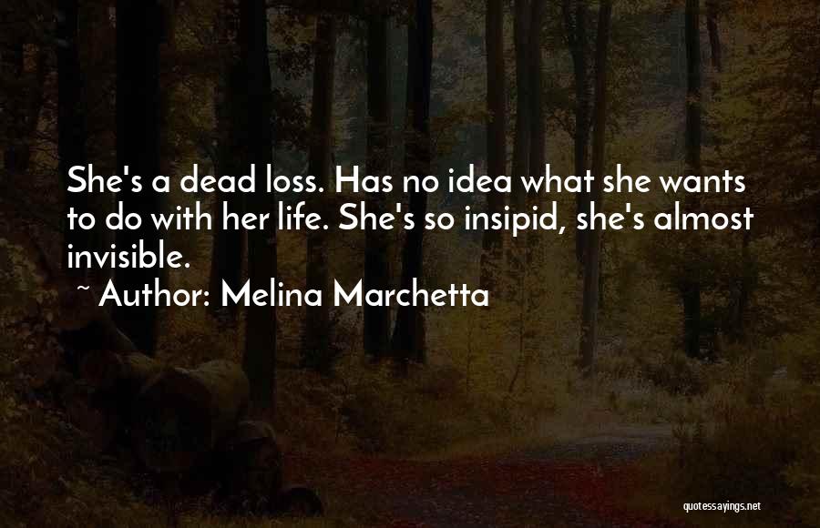 Melina Marchetta Quotes: She's A Dead Loss. Has No Idea What She Wants To Do With Her Life. She's So Insipid, She's Almost